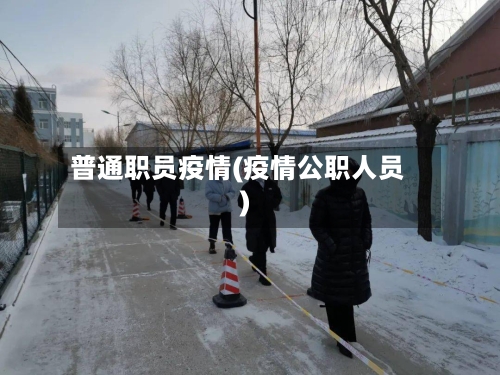 普通职员疫情(疫情公职人员)