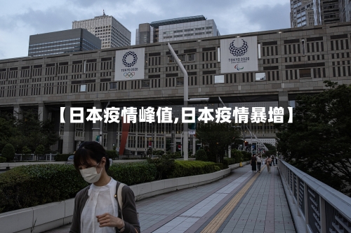 【日本疫情峰值,日本疫情暴增】