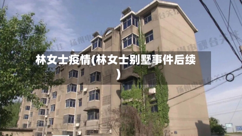 林女士疫情(林女士别墅事件后续)
