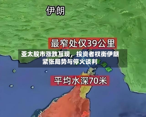 亚太股市涨跌互现,投资者权衡伊朗紧张局势与停火谈判