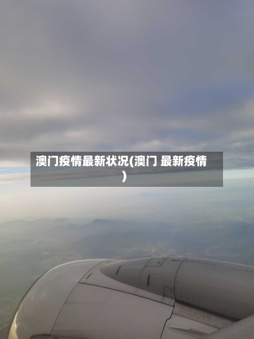 澳门疫情最新状况(澳门 最新疫情)