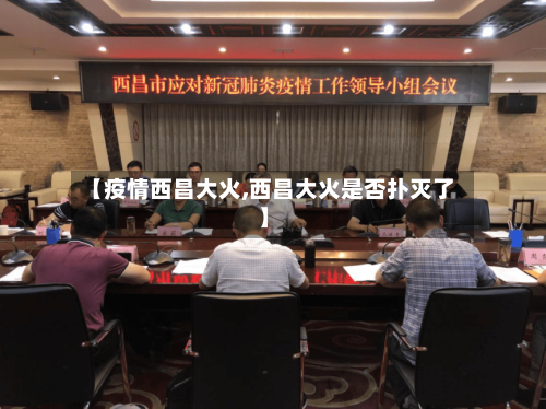 【疫情西昌大火,西昌大火是否扑灭了】