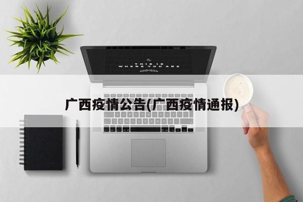 广西疫情公告(广西疫情通报)