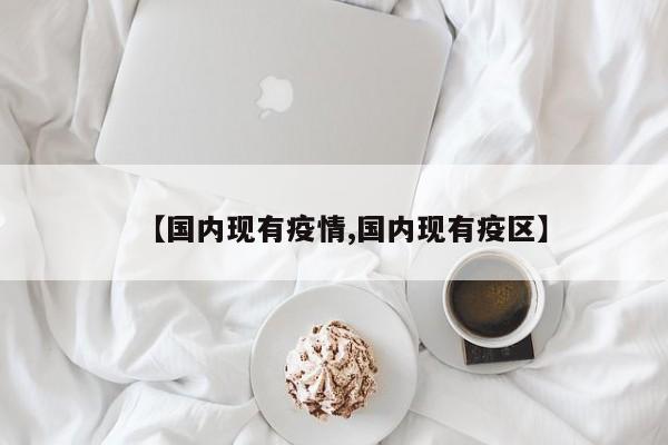 【国内现有疫情,国内现有疫区】