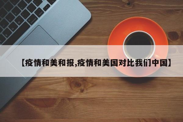 【疫情和美和报,疫情和美国对比我们中国】