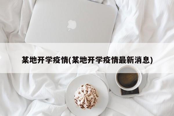 某地开学疫情(某地开学疫情最新消息)
