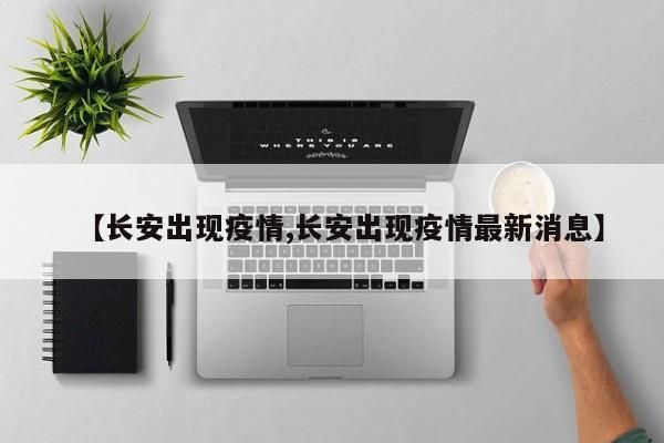 【长安出现疫情,长安出现疫情最新消息】