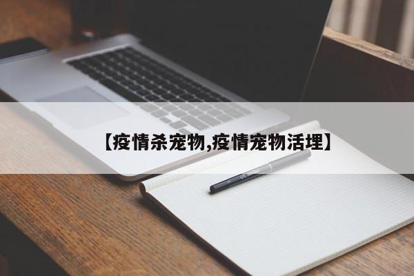 【疫情杀宠物,疫情宠物活埋】