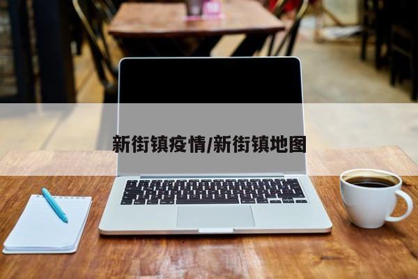 新街镇疫情/新街镇地图