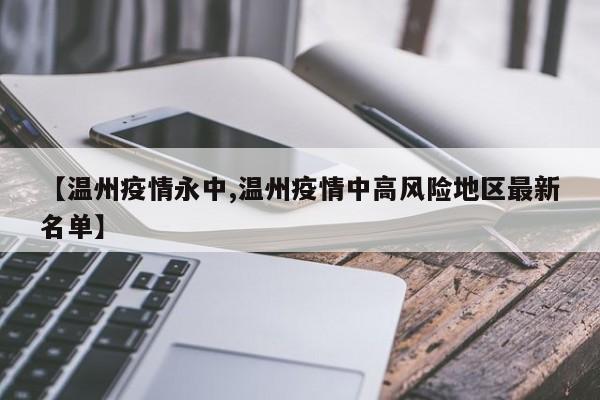 【温州疫情永中,温州疫情中高风险地区最新名单】