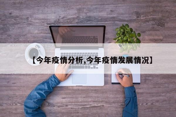【今年疫情分析,今年疫情发展情况】