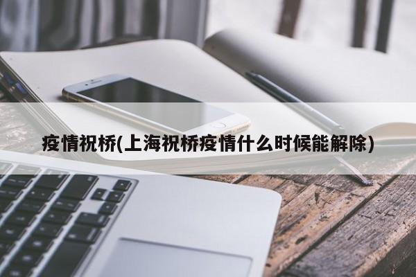 疫情祝桥(上海祝桥疫情什么时候能解除)
