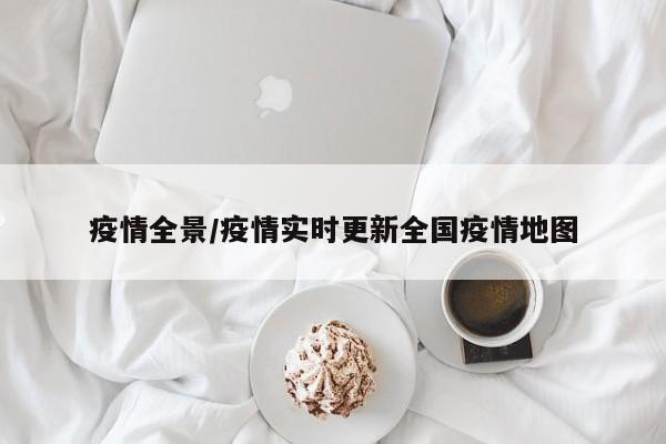 疫情全景/疫情实时更新全国疫情地图