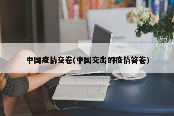 中国疫情交卷(中国交出的疫情答卷)