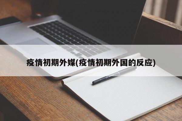 疫情初期外媒(疫情初期外国的反应)
