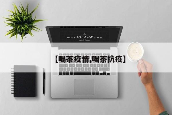 【喝茶疫情,喝茶抗疫】