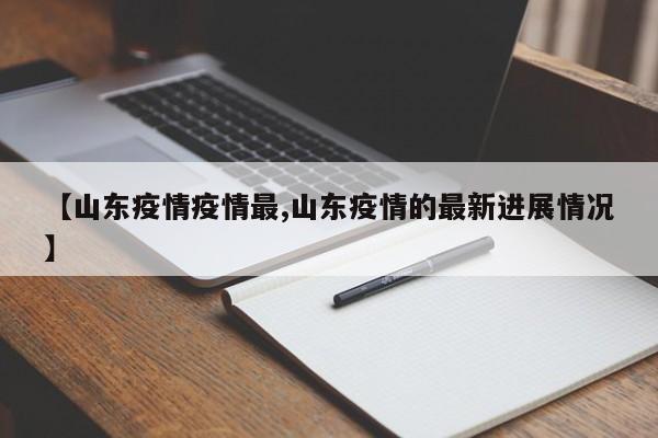 【山东疫情疫情最,山东疫情的最新进展情况】