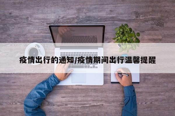 疫情出行的通知/疫情期间出行温馨提醒
