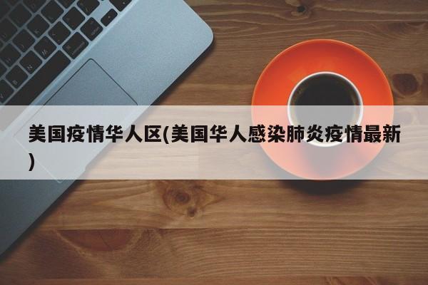 美国疫情华人区(美国华人感染肺炎疫情最新)
