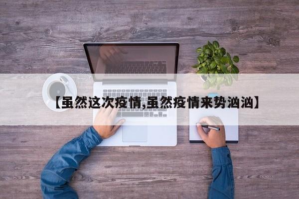 【虽然这次疫情,虽然疫情来势汹汹】