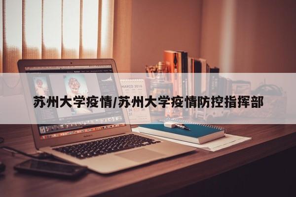 苏州大学疫情/苏州大学疫情防控指挥部