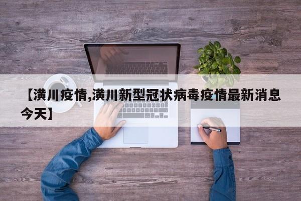【潢川疫情,潢川新型冠状病毒疫情最新消息今天】