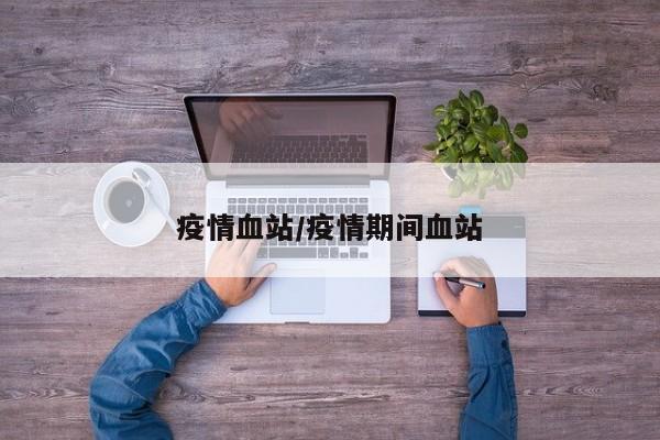 疫情血站/疫情期间血站