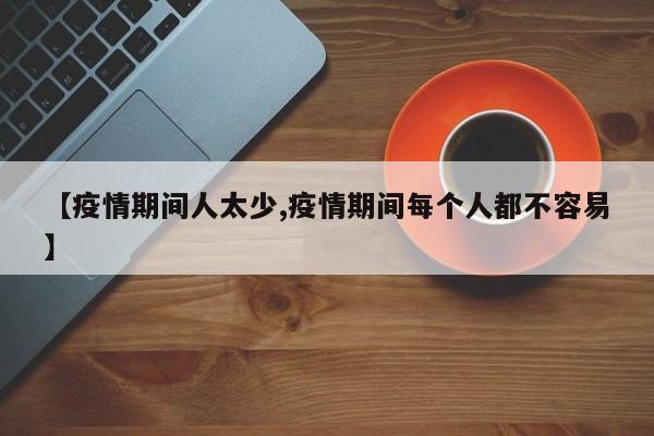 【疫情期间人太少,疫情期间每个人都不容易】